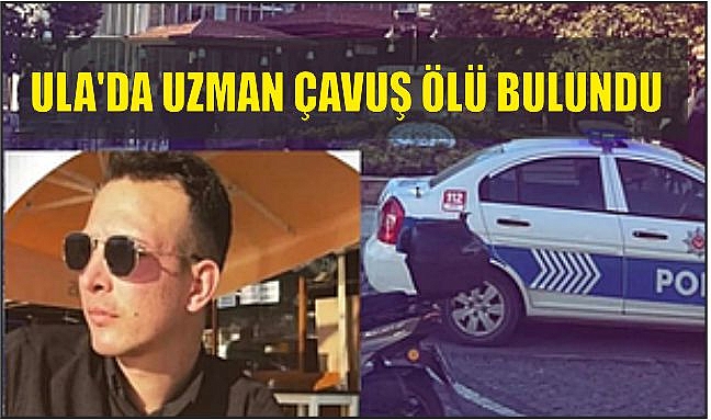 ULA'DA UZMAN ÇAVUŞ ÖLÜ BULUNDU