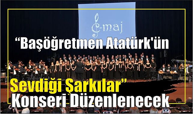 “Başöğretmen Atatürk’ün Sevdiği Şarkılar” Konseri Düzenlenecek