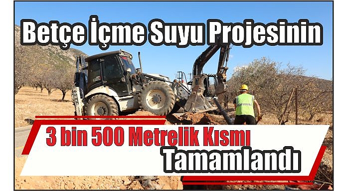 Betçe İçme Suyu Projesinin 3 bin 500 Metrelik Kısmı Tamamlandı