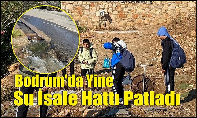 Bodrum’da Yine Su İsale Hattı Patladı