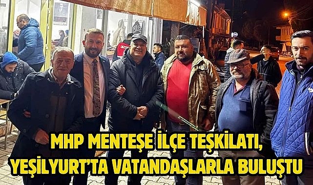 MHP Menteşe İlçe Teşkilatı, Yeşilyurt’ta Vatandaşlarla Buluştu